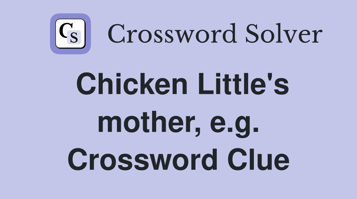 Chicken Little's mother, e.g. Crossword Clue Answers Crossword Solver
